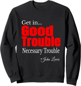 Get in Trouble Good-Trouble necessary Trouble John-Lewis Sweatshirt