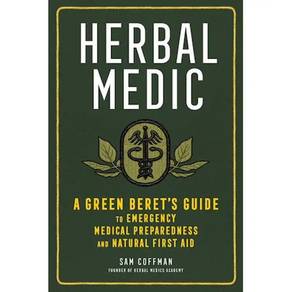 Herbal Medic - A Green Beret's Guide to Emergency Medical Preparedness and Natural First Aid By Sam Coffman