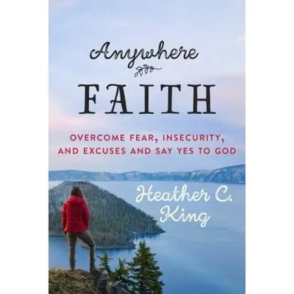 USED-Anywhere Faith: Overcome Fear, Insecurity, and Excuses and Say Yes to God by King, Heather C. (Paperback)