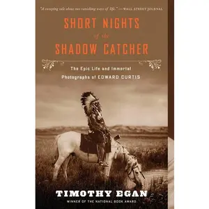 Short Nights Of The Shadow Catcher: The Epic Life and Immortal Photographs of Edward Curtis by Timothy Egan [Paperback Book]
