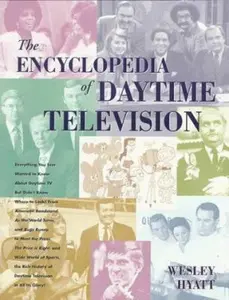 USED-The Encyclopedia of Daytime Television: Everything You Ever Wanted to Know About Daytime TV but Didn't Know Where to Look! from American Bandstand, As the World Turns, and Bugs Bunny, to by Wesley Hyatt (Paperback)