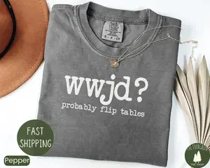 Funny Christian Shirt, WWJD Probably Flip Tables, Comfort Colors Sarcastic Christian T-shirt, Jesus Tee