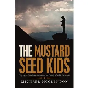 USED-The Mustard Seed Kids: Praying for Rainbows: Inspired by the Family of Jackie Carpenter by McClendon, Michael (Paperback)