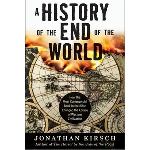 A History of the End of the World: How the Most Controversial Book in the Bible Changed the Course of Western Civilization by Jonathan Kirsch [Paperback Book]