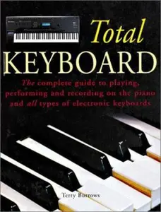USED-The Total Keyboard: The Complete Guide to Playing, Performing and Recording on the Piano and all Types of Electronic Keyboards by Terry Burrows (Paperback)