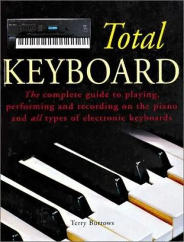 USED-The Total Keyboard: The Complete Guide to Playing, Performing and Recording on the Piano and all Types of Electronic Keyboards by Terry Burrows (Paperback)