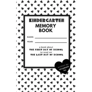Kindergarten Memory Book: A Book About the First Day of School to Read On the Last Day of School -- Elizabeth Ku, Paperback