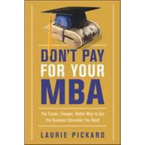 USED-Don't Pay for Your MBA: The Faster, Cheaper, Better Way to Get the Business Education You Need by Pickard, Laurie (Paperback)