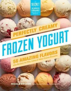 USED-Perfectly Creamy Frozen Yogurt: 56 Amazing Flavors Plus Recipes for Pies, Cakes & Other Frozen Desserts by Weston, Nicole (Paperback)