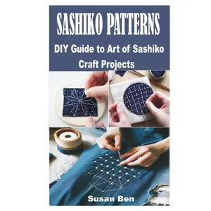 SASHIKO PATTERNS: DIY Guide to Art of Sashiko Craft Projects Hardcover – August 16, 2023
