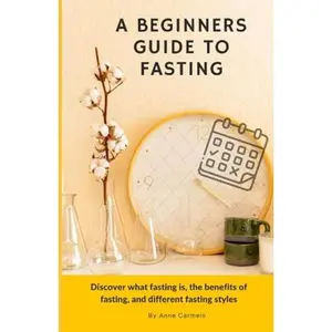 USED-A Beginners Guide to Fasting: Discover what fasting is, the benefits of fasting, and different fasting styles by Anne Carmelo (Paperback)