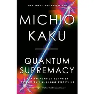 Quantum Supremacy: How the Quantum Computer Revolution Will Change Everything -- Michio Kaku, Paperback