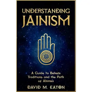 UNDERSTANDING JAINISM: A Guide to Beliefs, Traditions, and the Path of Ahimsa(Journey Of Wisdom)