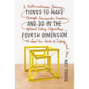 USED-Things to Make and Do in the Fourth Dimension: A Mathematician's Journey Through Narcissistic Numbers, Optimal Dating Algorithms, at Least Two Kinds o by Parker, Matt (Paperback)