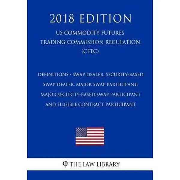 USED-Definitions - Swap Dealer, Security-Based Swap Dealer, Major Swap Participant, Major Security-Based Swap Participant and Eligible Contract Participant by The Law Library (Paperback)