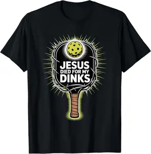 100% Cotton Jesus Died For My Dinks Funny Christian Pickleball Joke T-Shirt