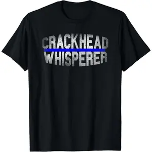 Cotton Crackhead Whisperer Funny Police Sheriff Cop Law Enforcement T-Shirt