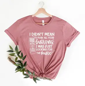 I Didn't Mean To Push All Your Buttons Shirt, Funny Sarcastic Shirt, Funny Adult Humor Shirt, Sassy Quotes Shirt, Funny Womans Shirt