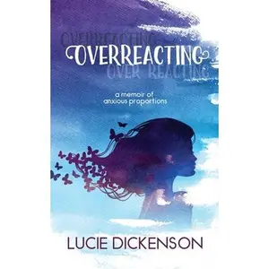 USED-Overreacting: A memoir of anxious proportions by Dickenson, Lucie (Paperback)