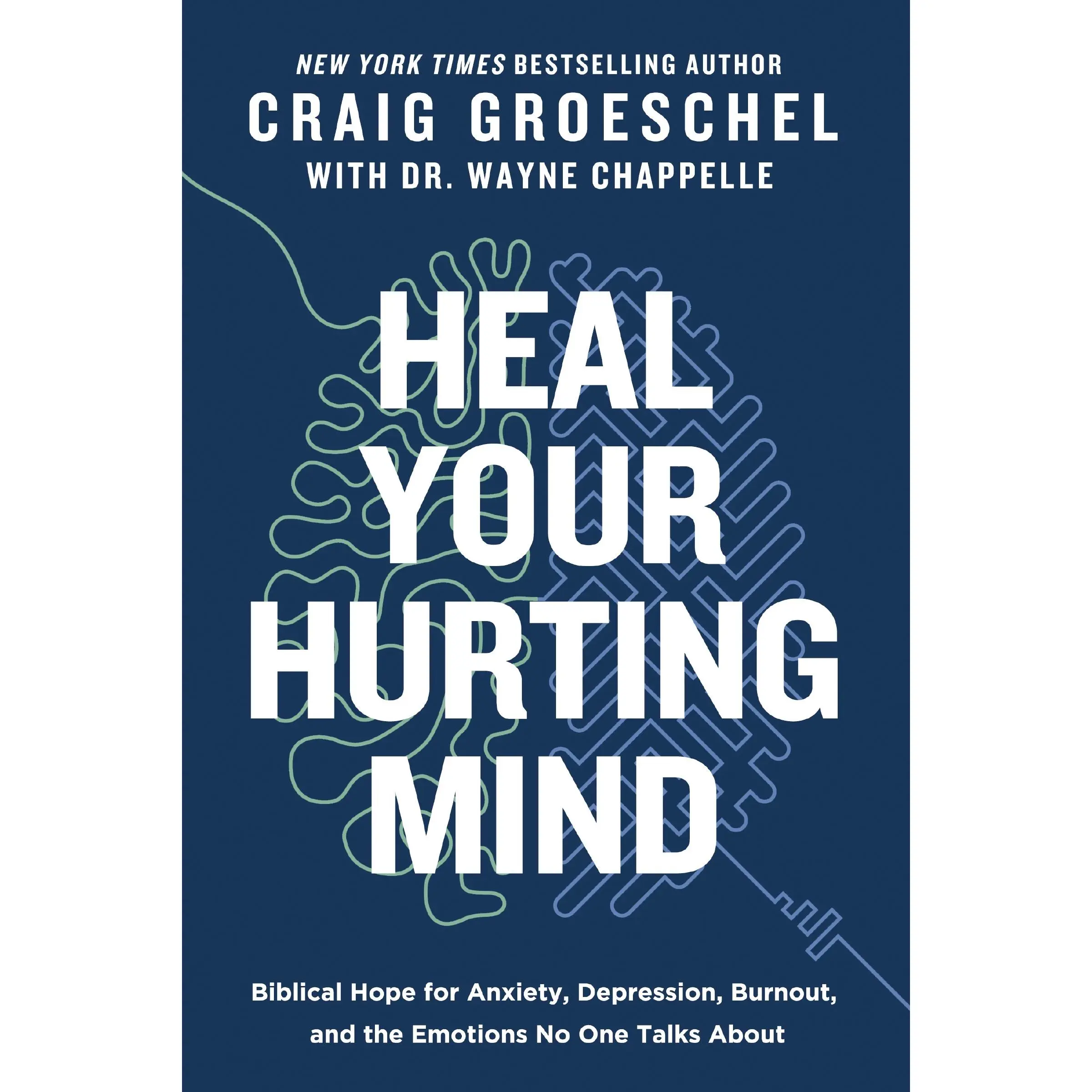 Heal Your Hurting Mind: Biblical Hope for Anxiety, Depression, Burnout, and the Emotions No One Talks About by Craig Groeschel||Wayne Chappelle [Hardback Book]
