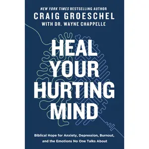 Heal Your Hurting Mind: Biblical Hope for Anxiety, Depression, Burnout, and the Emotions No One Talks About by Craig Groeschel||Wayne Chappelle [Hardback Book]