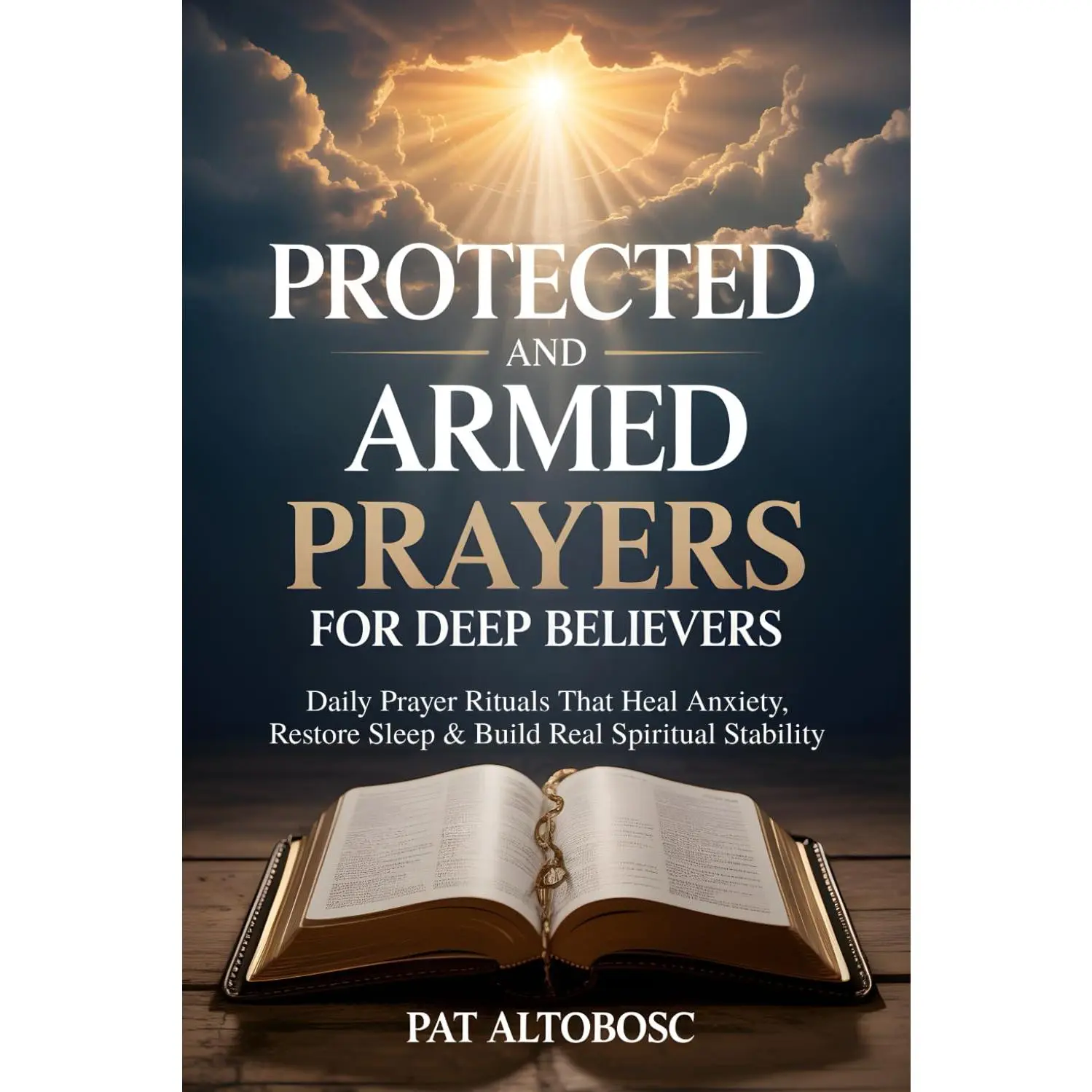 Protected And Armed Prayers For Deep Believers: Daily Prayer Rituals That Heal Anxiety, Restore Sleep & Build Real Spiritual Stability