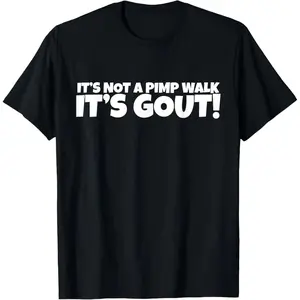It's Not A Pimp WalK It's Gout T-Shirt,Made of 100% cotton,Not easy to shrink, Durable,Soft and comfortable,Made in USA