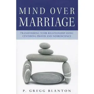 USED-Mind Over Marriage: Transforming Your Relationship Using Centering Prayer and Neuroscience by Blanton, P. Gregg (Paperback)