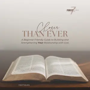 Closer than Ever: A Beginner Friendly Guide to Building and Strengthening Your Relationship with God