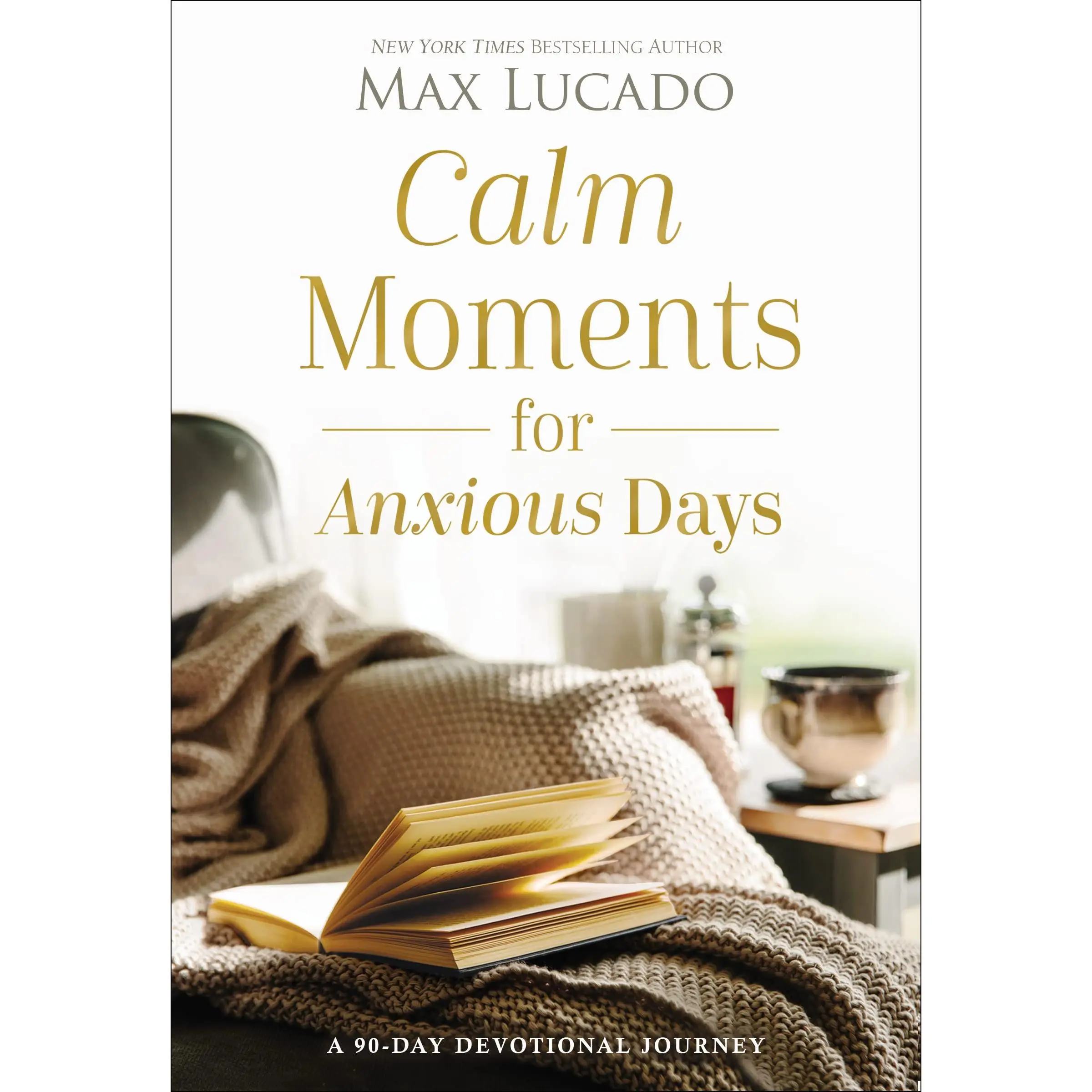 Calm Moments for Anxious Days: A 90-Day Devotional Journey (90 Daily Devotions, with Journal Prompts, to Promote Wellness and Peace and Decrease Worry -- Max Lucado - Hardcover