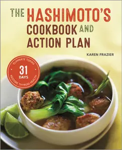 The Hashimoto's Cookbook and Action Plan: 31 Days to Eliminate Toxins and Restore Thyroid Health Through Diet -- Karen Frazier - Paperback