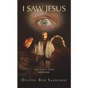 USED-I Saw Jesus by Skawinski, Deacon Bob (Paperback)