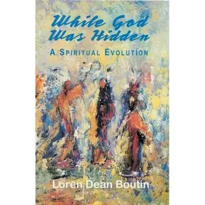 USED-While God Was Hidden: A Spiritual Evolution by Dean Boutin (Paperback)
