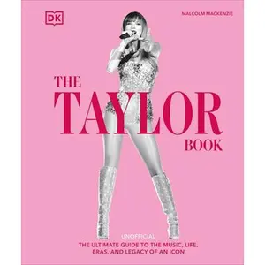 The Taylor Swift Book: The Ultimate Guide to the Music, Life, Eras, and Legacy of an Icon -- Malcolm MacKenzie, Hardcover