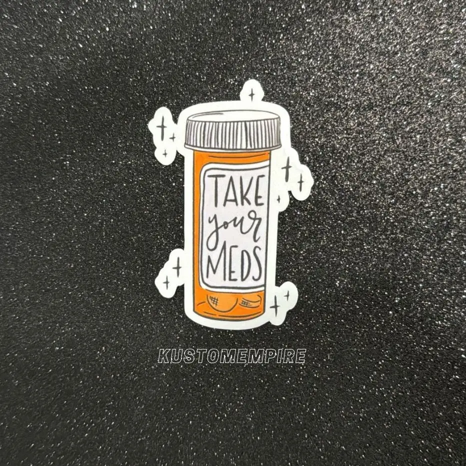 Take Your Meds - Water Resistant Vinyl Sticker - Reminder Sticker