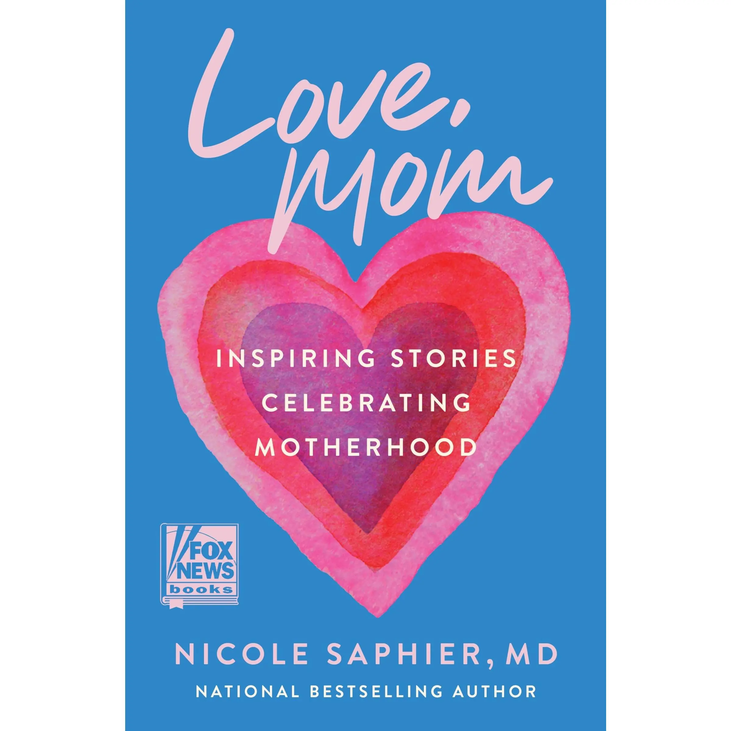 Love, Mom: Inspiring Stories Celebrating Motherhood by Nicole Saphier, M.D. [Hardback Book]