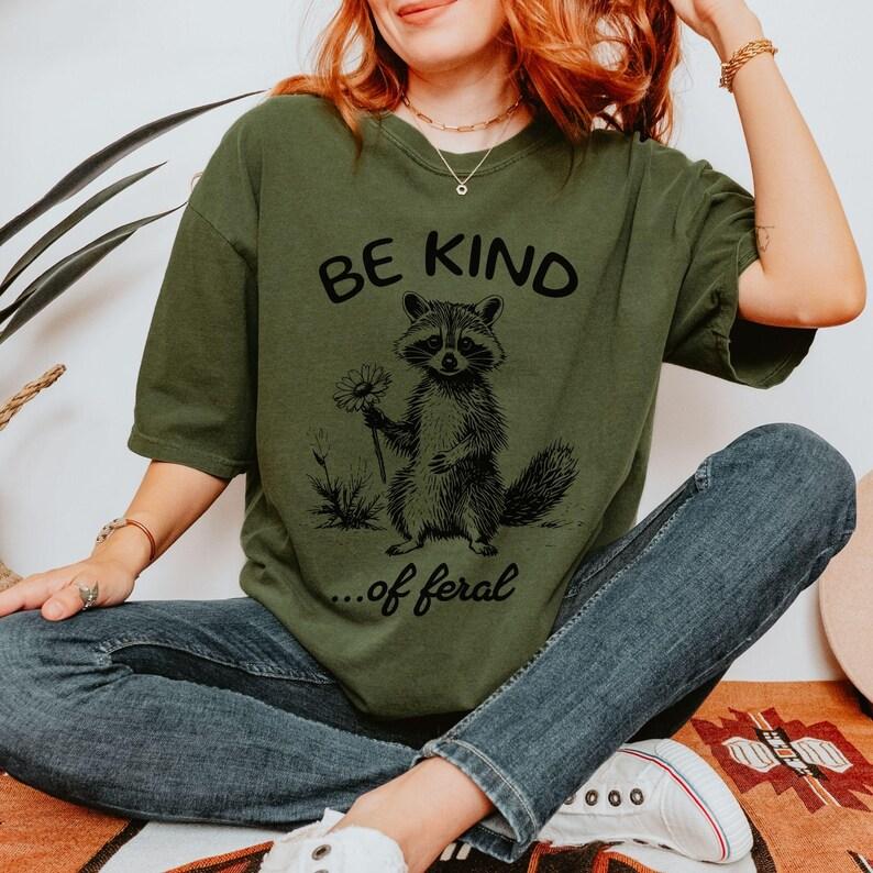 Comfort Colors Be Kind Of Feral Racoon T-shirt, Unisex T-shirt 100 Percent Cotton Oversized Tee, Sarcastic Shirt, Mental Health Tee, Gift For Her