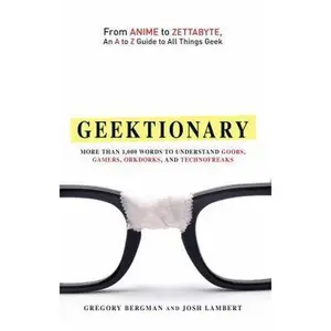 USED-Geektionary: From Anime to Zettabyte, an A to Z Guide to All Things Geek: More Than 1,000 Words to Understand Goobs, Gamers, Orkdor by Bergman, Gregory (Paperback)
