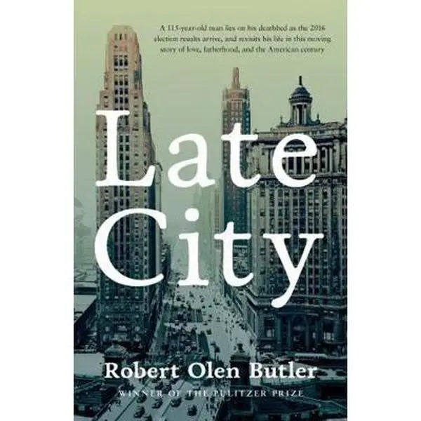 USED-Late City: The last surviving veteran of WWI revisits his life in this moving story of love and fatherhood from the Pulitzer Prize winner by Robert Olen Butler (Paperback)