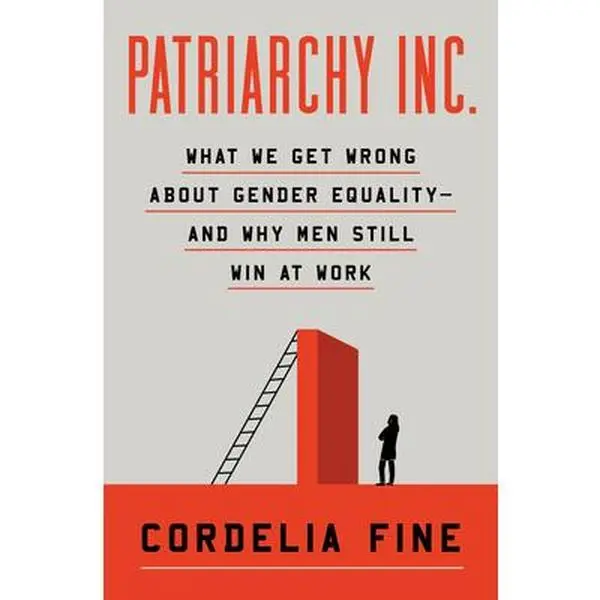 Patriarchy Inc.: What We Get Wrong about Gender Equality?and Why Men Still Win at Work -- Cordelia Fine, Hardcover