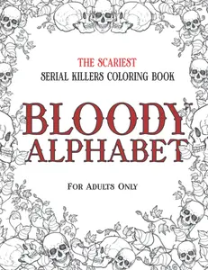 BLOODY ALPHABET: The Scariest Serial Killers Coloring Book. A True Crime Adult Gift - Full of Famous Murderers. For Adults Only.