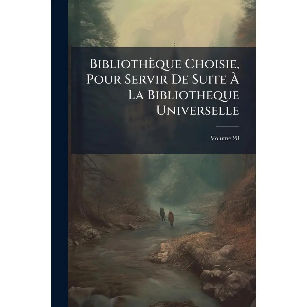 USED-Bibliothèque Choisie, Pour Servir De Suite À La Bibliotheque Universelle; Volume 28 by Anonymous (Paperback)