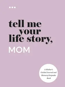 Tell Me Your Life Story, Mom: A Mother’s Guided Journal and Memory Keepsake Book (Tell Me Your Life Story Series Books) Paperback – April 18, 2021