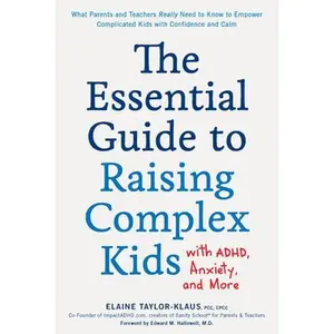 USED-The Essential Guide to Raising Complex Kids with Adhd, Anxiety, and More: What Parents and Teachers Really Need to Know to Empower Complicated Kids wi by Taylor-Klaus, Elaine (Paperback)