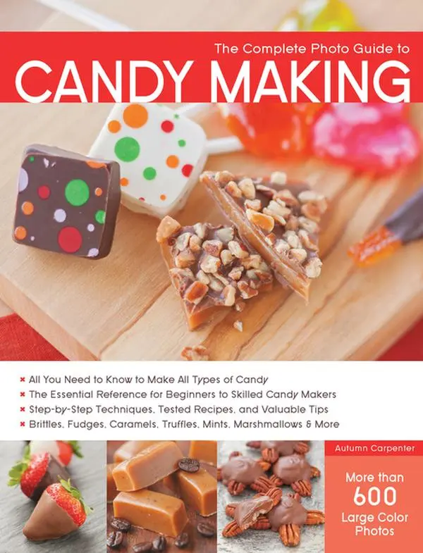 The Complete Photo Guide to Candy Making: All You Need to Know to Make All Types of Candy - The Essential Reference for Beginners to Skilled Candy Mak by Autumn Carpenter (Paperback)