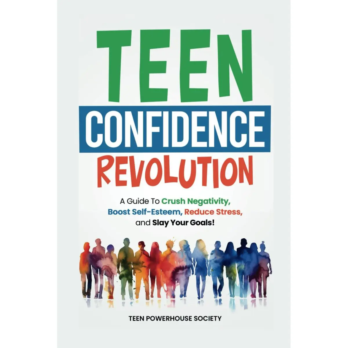 TEEN CONFIDENCE REVOLUTION: A Guide to Crush Negativity, Boost Self-Esteem, Reduce Stress, and Slay Your Goals! Hardcover – January 16, 2024