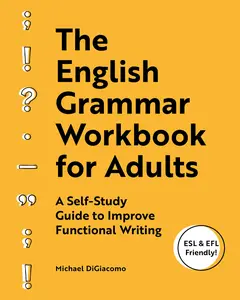 The English Grammar Workbook for Adults: A Self-Study Guide to Improve Functional Writing -- Michael Digiacomo - Paperback