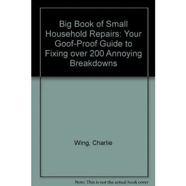 USED Book - Big Book of Small Household Repairs: Your Goof-Proof Guide to Fixing over 200 Annoying Breakdowns by Charlie Wing (Hardcover) - english