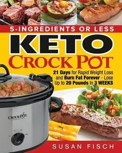 USED-5-Ingredients or Less Keto Crock Pot Cookbook: 21 Day for Rapid Weight Loss and Burn Fat Forever- Lose up to 20 Pounds in 3 Weeks by Fisch, Susan (Paperback)
