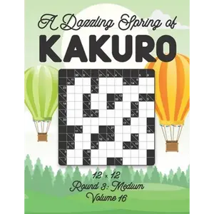 A Dazzling Spring of Kakuro 12 x 12 Round 3: Medium Volume 16: Play Kakuro for Relaxation with Solutions Japanese Number Puzzle Game Book Mathematical - Paperback